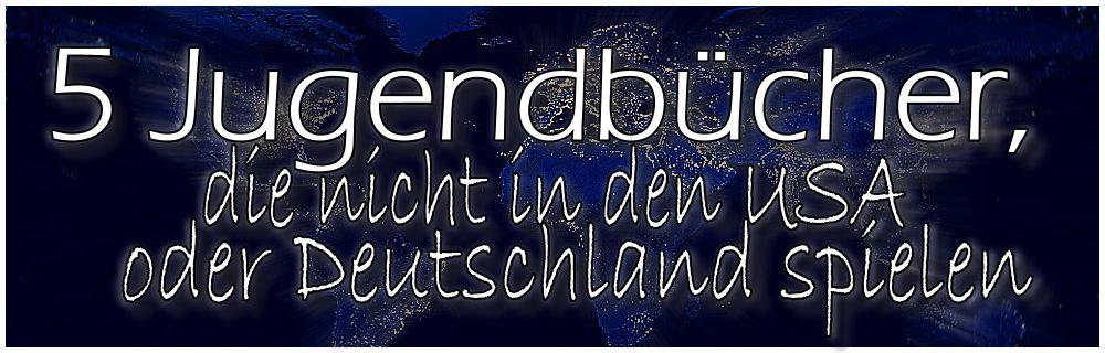 5 Jugendbücher, die nicht in den USA oder Deutschland spielen