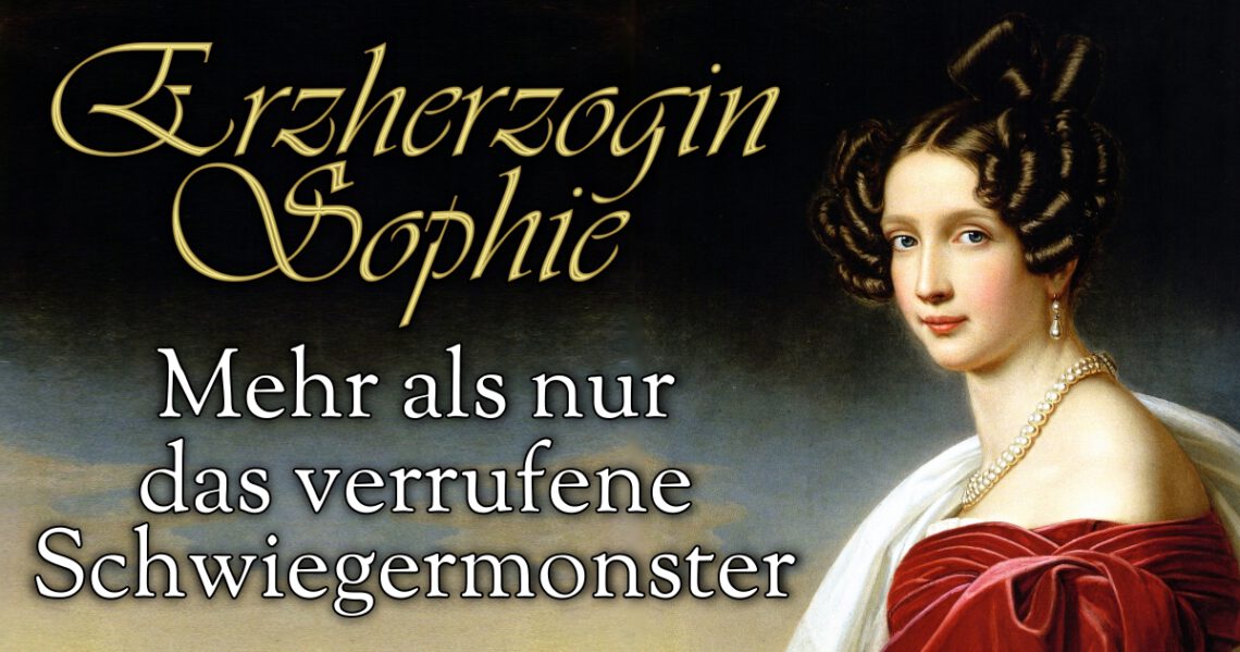Erzherzogin Sophie - Mehr als nur das verrufene Schwiegermonster